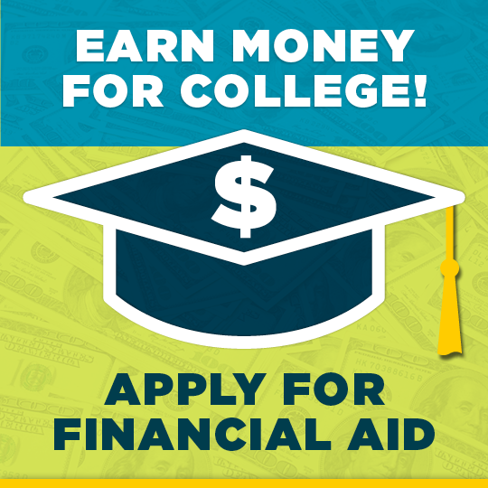 Earn money for college. Apply for Financial Aid