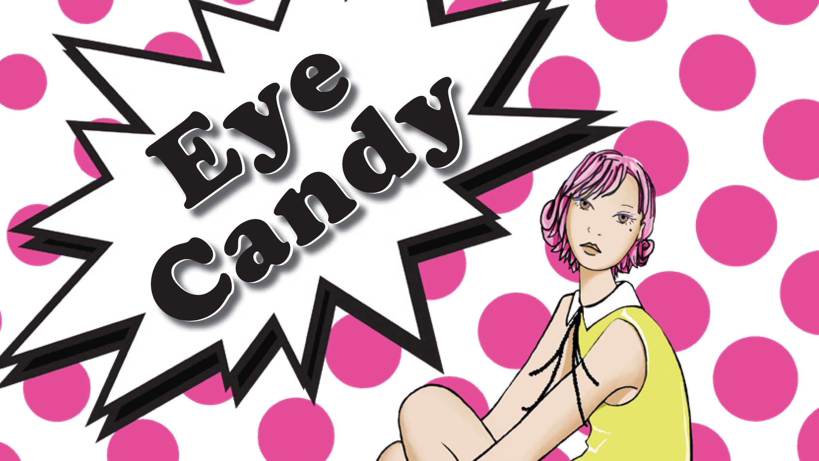 Cartoon image of a woman sitting down against a backdrop of pink polka dots. Words read Eye Candy