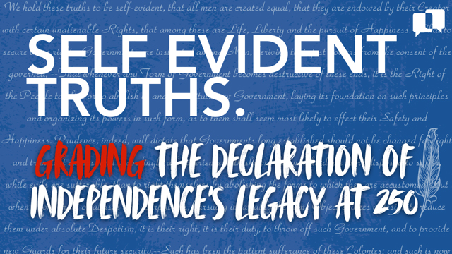 Self Evident Truths. Grading the Declaration of Independence's Legacy at 250
