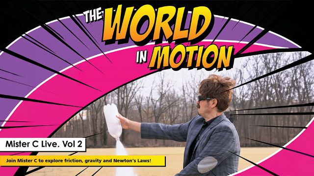 Mister C performing a science experiment with the words The World In Motion - Mister C Live. Vol 2 - Join Mister C to explore friction, gravity and Newton's Laws!
