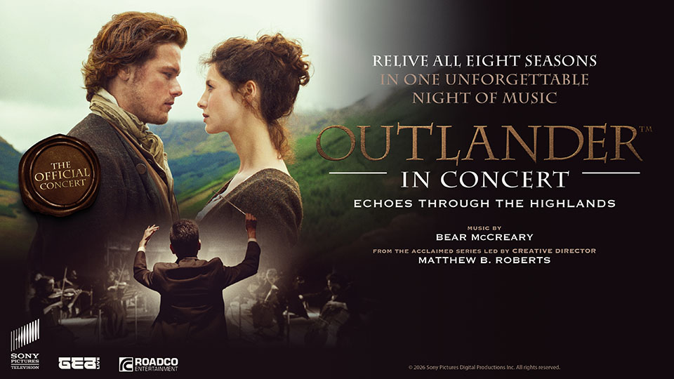 The official concert - Relive all eight seasons in one unforgettable night of music - Outlander in Concert - Echoes through the Highlands - Music by Bear McCreary - From the acclaimed series led by creative director Matthew B. Roberts - © 2026 Sony Pictures Digital Productions Inc. All Rights Reserved.